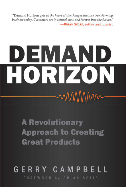 Demand Horizon (A Revolutionary Approach to Creating Great Products) by Gerry Campbell, Brian Solis, 9781599324128