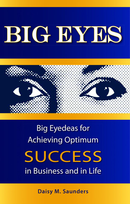 Big Eyes (Big Eyedeas for Achieving Optimum Success in Business and in Life) by Daisy M. Saunders, 9781599320847