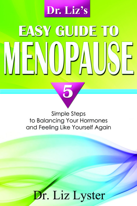 Dr. Liz's Easy Guide To Menopause (5 Simple Steps to Balancing Your Hormones and Feeling Like Yourself Again) by Elizabeth Lyster, 9781599321677