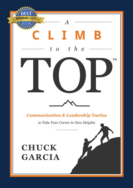 A Climb to the Top (Communication & Leadership Tactics to Take Your Career to New Heights) by Chuck Garcia, 9781642255645