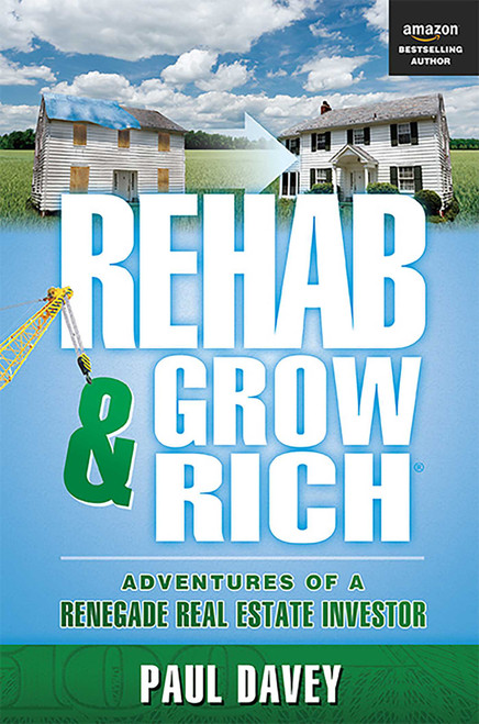 REHAB & GROW RICH (Adventures Of A Renegade Real Estate Investor) by Paul Davey, 9781599323916