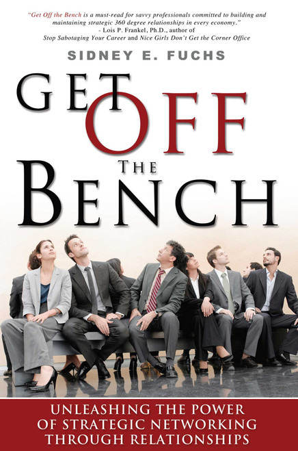 Get Off The Bench (Unleashing The Power of Strategic Networking Through Relationships) by Sidney E Fuchs, 9781599322568