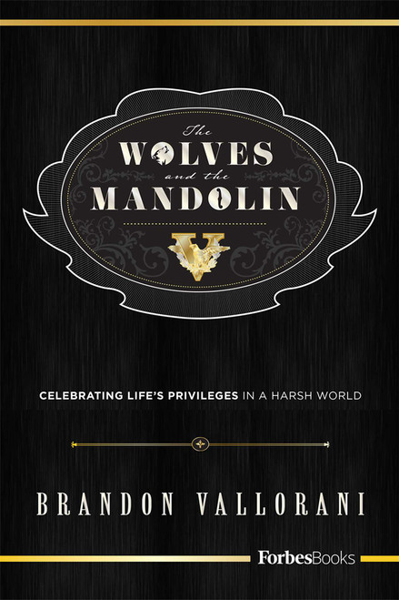 The Wolves and the Mandolin (Celebrating Life's Privileges In A Harsh World) by Brandon Vallorani, 9780998365572