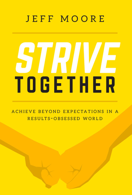 Strive Together (Achieve Beyond Expectations In A Results-Obsessed World) by Jeff Moore, 9781642250299