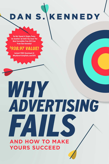 Why Advertising Fails (And How To Make Yours Succeed) by Dan S. Kennedy, 9781642253467