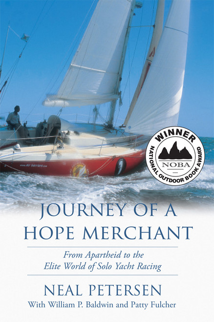 Journey of a Hope Merchant (From Apartheid to the Elite World of Solo Yacht Racing) by Neal Petersen, William P Baldwin, Patty Fulcher, 9781601940186