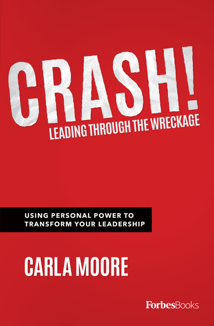 Crash! (Leading Through The Wreckage: Using Personal Power To Transform Your Leadership) by Carla Moore, 9781946633057