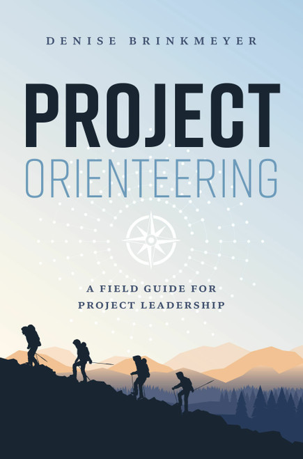 Project Orienteering (A Field Guide For Project Leadership) by Denise Brinkmeyer, 9781642252477