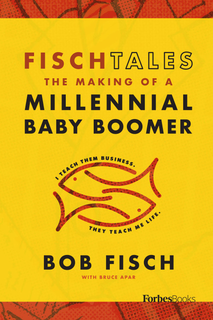 Fisch Tales (The Making Of A Millennial Baby Boomer) by Bob Fisch, 9781946633989