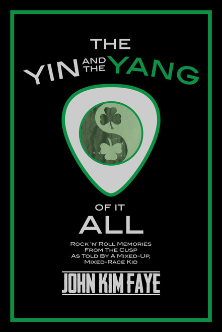 The Yin and the Yang of It All (Rock'n'Roll Memories from the Cusp as Told by a Mixed-Up, Mixed-Race Kid) by John Kim Faye, 9781642257434