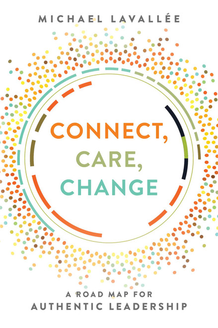 Connect, Care, Change (A Road Map For Authentic Leadership) by Michael Lavallée, 9781642251401