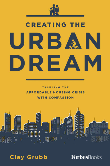 Creating The Urban Dream (Tackling The Affordable Housing Crisis With Compassion) by Clay Grubb, 9781946633286