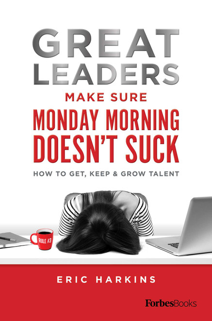 Great Leaders Make Sure Monday Morning Doesn't Suck (How To Get, Keep & Grow Talent) by Eric Harkins, 9781950863839