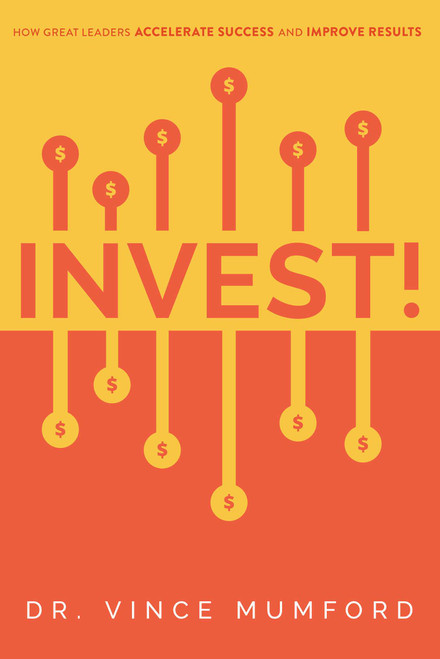 Invest! (How Great Leaders Accelerate Success And Improve Results) by Vince Mumford, 9781642251364