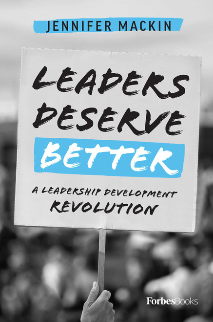 Leaders Deserve Better (A Leadership Development Revolution) by Jennifer Mackin, 9781950863266
