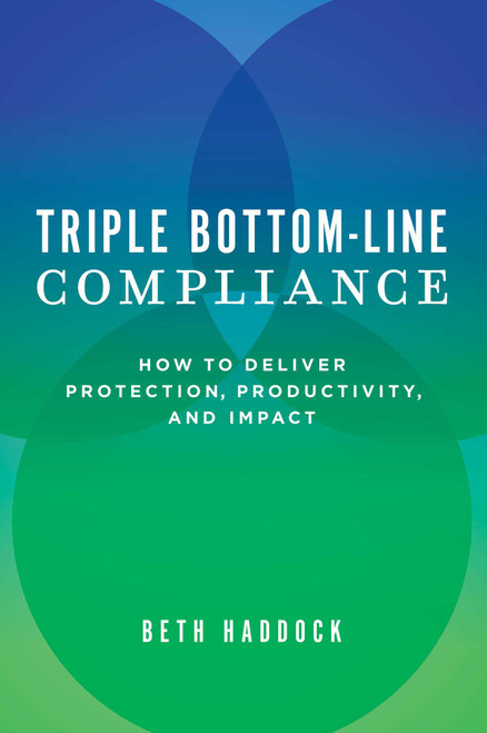 Triple Bottom-Line Compliance (How To Deliver Protection, Productivity, and Impact) by Beth Haddock, 9781599329451