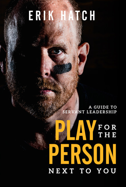 Play For The Person Next To You (A Guide To Servant Leadership) by Erik Hatch, 9781642251005