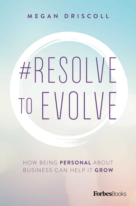 #Resolve To Evolve (How Being Personal About Business Can Help It Grow) by Megan Driscoll, 9781946633354
