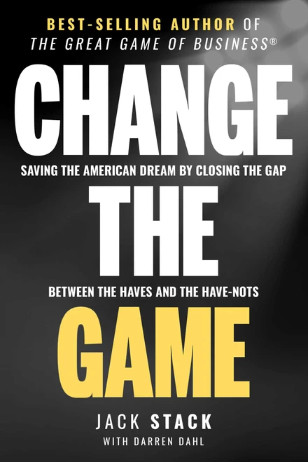 Change The Game (Saving The American Dream By Closing The Gap Between The Haves And The Have-Nots) by Jack Stack, Darren Dahl, 9781642251296