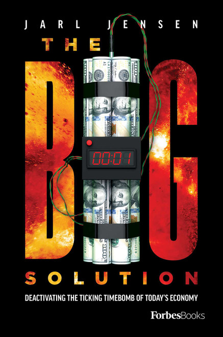 The Big Solution (Deactivating The Ticking Time Bomb Of Today's Economy) by Jarl Jensen, 9781950863891