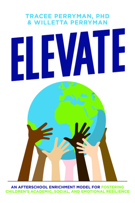 ELEVATE (An Afterschool Enrichment Model for Fostering Children's Academic, Social, and Emotional Resilience) by Tracee Perryman, Willetta Perryman, 9781642253559
