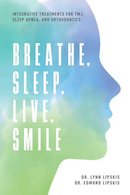 Breathe, Sleep, Live, Smile (Integrative Treatments For TMJ, Sleep Apnea, And Orthodontics) by Lynn Lipskis, Edmund Lipskis, 9781599329208