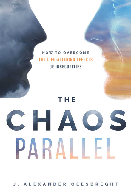 The Chaos Parallel (How To Overcome The Life-Altering Effects of Insecurities) by J. Alexander Geesbreght, 9781950863068