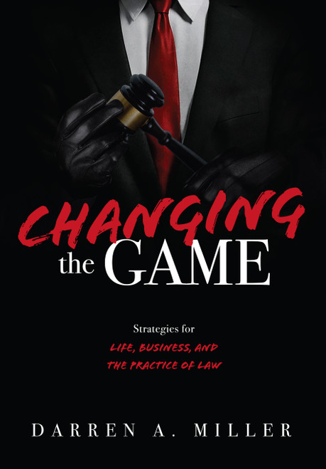 Changing the Game (Strategies for Life, Business, and the Practice of Law) by Darren A. Miller, 9781642251753