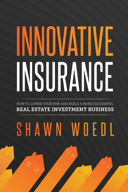 Innovative Insurance (How to Lower Your Risk and Build a More Successful Real Estate Investment Business) by Shawn Woedl, 9781642256062