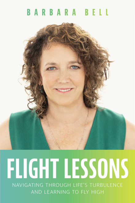 Flight Lessons (Navigating Through Life's Turbulence And Learning To Fly High) by Barbara Bell, 9781642253603
