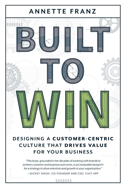 Built to Win (Designing a Customer-Centric Culture that Drives Value for Your Business) by Annette Franz, 9781642253221