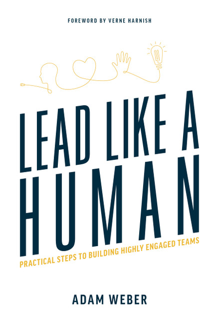 Lead Like A Human (Practical Steps To Building Highly Engaged Teams) by Adam Weber, Verne Harnish, 9781642251708