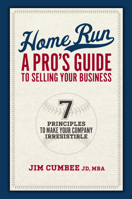 Home Run, A Pro's Guide To Selling Your Business (7 Principles To Make Your Company Irresistible) by Jim Cumbee, 9781599329239
