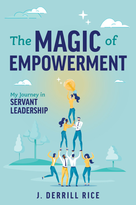 The Magic of Empowerment (My Journey in Servant Leadership) by J. Derrill Rice, 9781642257489