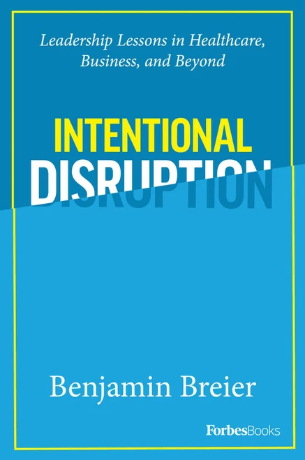 Intentional Disruption (Leadership Lessons in Healthcare, Business, and Beyond) by Benjamin Breier, 9781946633804