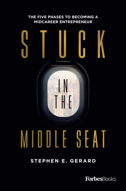 Stuck In The Middle Seat (The Five Phases To Becoming A Midcareer Entrepreneur) by Stephen E. Gerard, 9781950863471
