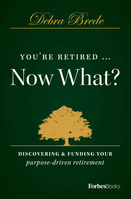 You're Retired...Now What? (Discovering & Funding Your Purpose-driven Retirement) by Debra Brede, 9781946633637