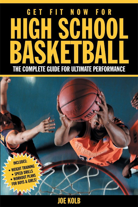 Get Fit Now For High School Basketball (The Complete Guide for Ultimate Performance) by Joe Kolb, Peter Field Peck, 9781578260942