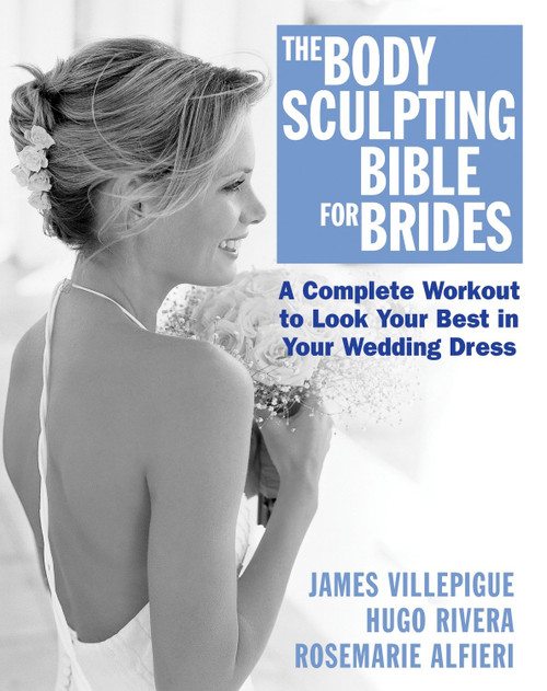 The Body Sculpting Bible for Brides by James Villepigue, Hugo Rivera, Rosemarie Alfieri, Peter Field Peck, 9781578261956