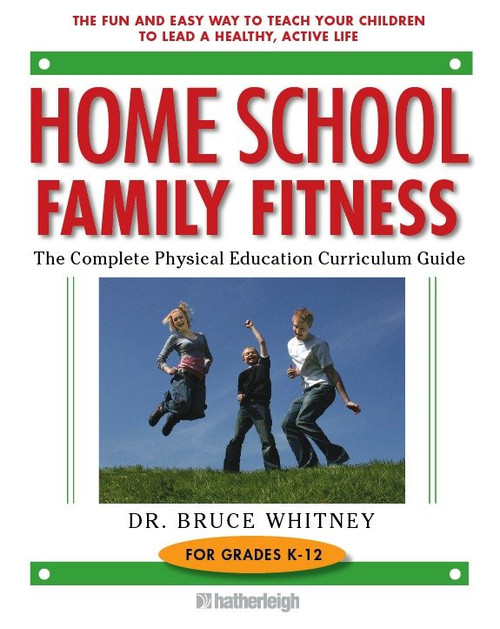 Home School Family Fitness (The Complete Physical Education Curriculum for Grades K-12) by Bruce Whitney, Ph.D, 9781578262748