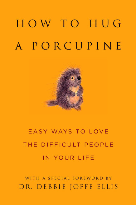 How to Hug a Porcupine (Easy Ways to Love the Difficult People in Your Life) by Dr. Debbie Joffe Ellis, June Eding, 9781578262939