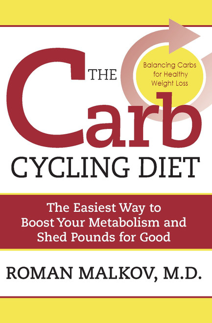The Carb Cycling Diet (Balancing Hi Carb, Low Carb, and No Carb Days for Healthy Weight Loss) by Dr. Roman Malkov, 9781578263097
