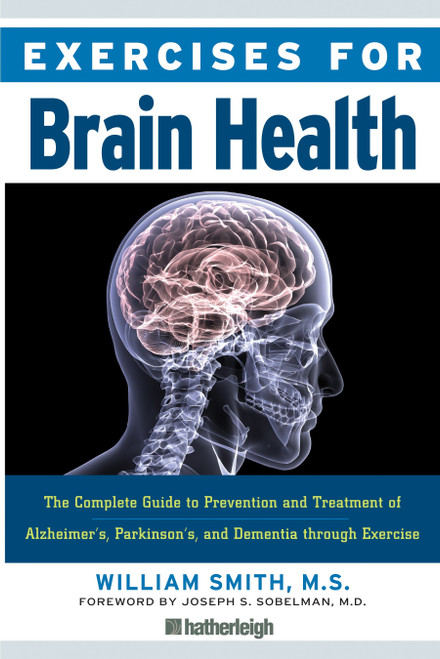 Exercises for Brain Health (The Complete Guide to Prevention and Treatment of Alzheimer's, Parkinson's, and Dementia through Exercise) by William Smith, Joseph S. Sobelman, M.D., 9781578263165