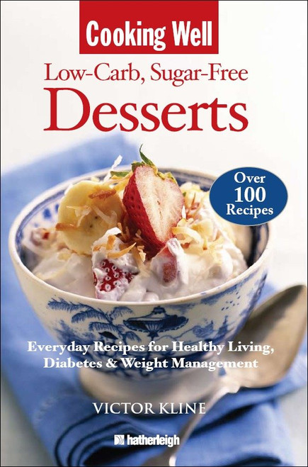 Cooking Well: Low-Carb Sugar-Free Desserts (Over 100 Recipes for Healthy Living, Diabetes, and Weight Management) by Victor Kline, 9781578263257