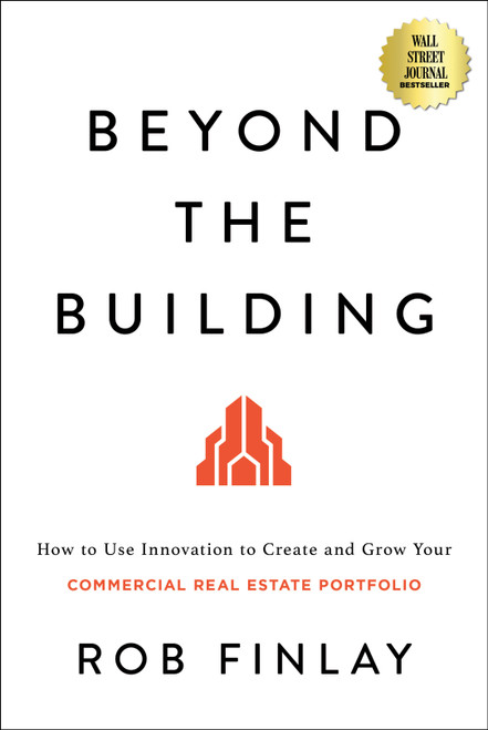 Beyond the Building (How to Use Innovation to Create and Grow Your Commercial Real Estate Portfolio) by Rob Finlay, 9798886451061