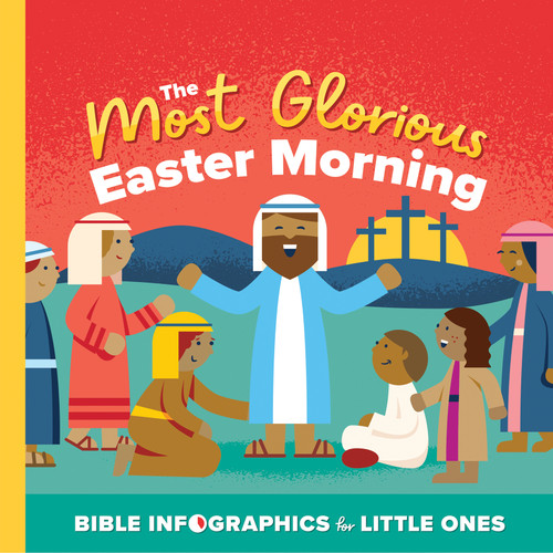The Most Glorious Easter Morning (A Bible Infographics for Kids Look at the Crucifixion and Resurrection of Jesus) by Harvest House Publishers, 9780736986830