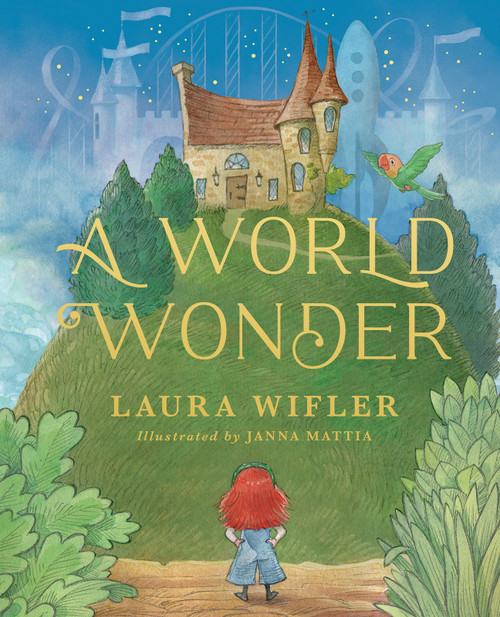 A World Wonder (A Story of Big Dreams, Amazing Adventures, and the Little Things that Matter Most) by Laura Wifler, Janna Mattia, 9780736987523