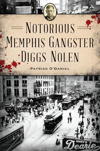 Notorious Memphis Gangster Diggs Nolen by Mr. Patrick O'Daniel, 9781467155243