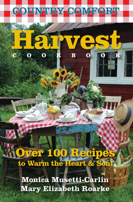 Harvest Cookbook: Country Comfort (Over 100 Recipes to Warm the Heart & Soul) by Monica Musetti-Carlin, Mary Elizabeth Roarke, 9781578263592