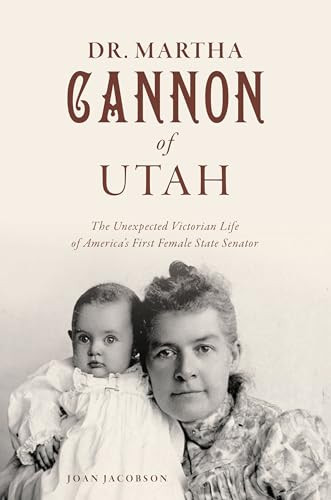 Dr. Martha Cannon of Utah (The Unexpected Victorian Life of America's First Female State Senator) by Joan Jacobson, 9781467155076